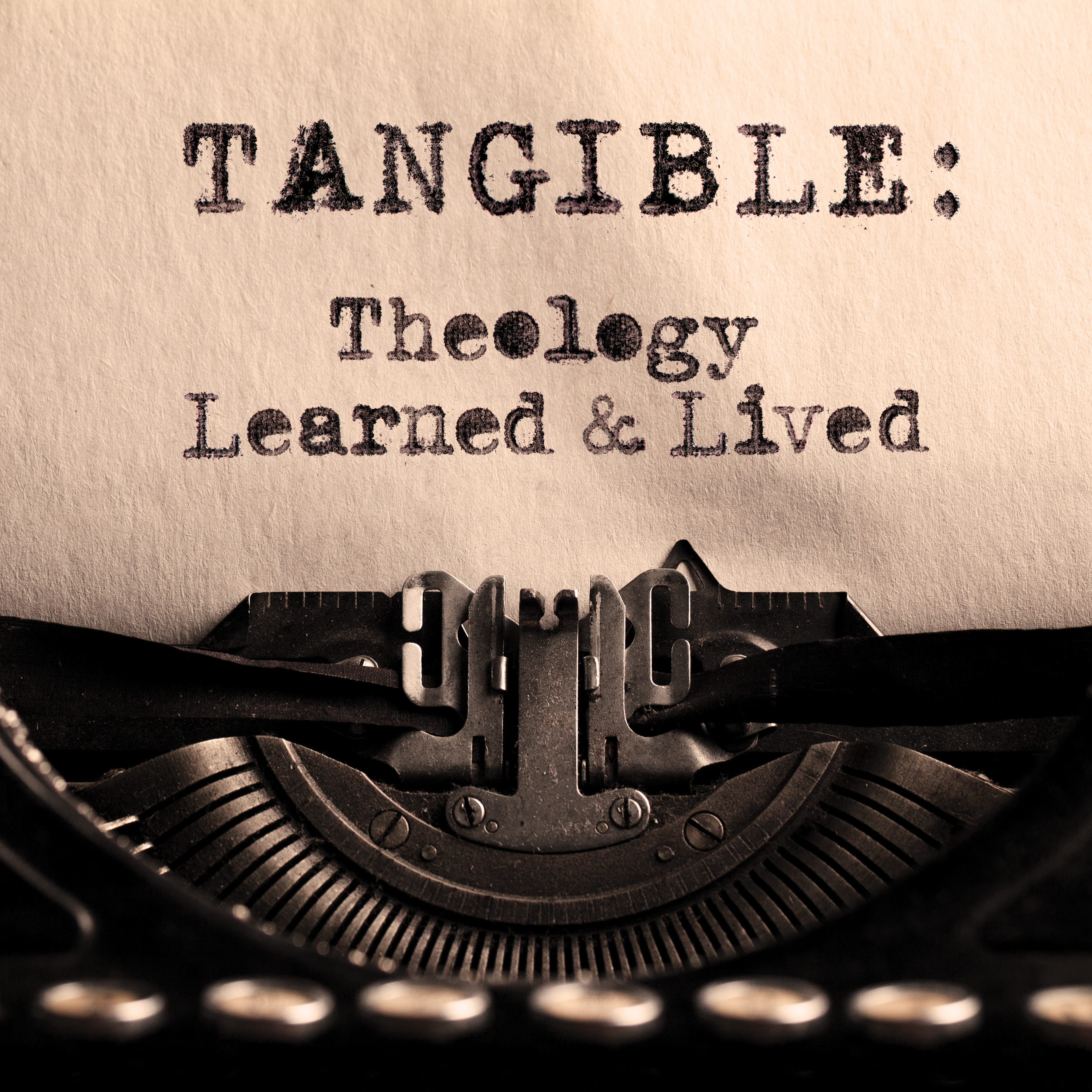 Tangible: Theology Learned & Lived